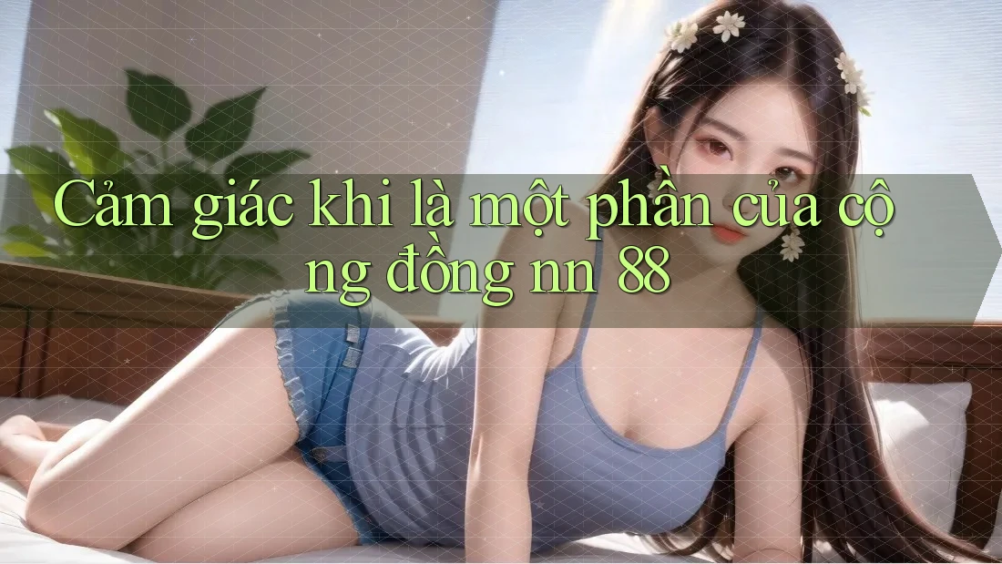 Cảm giác khi là một phần của cộng đồng nn 88