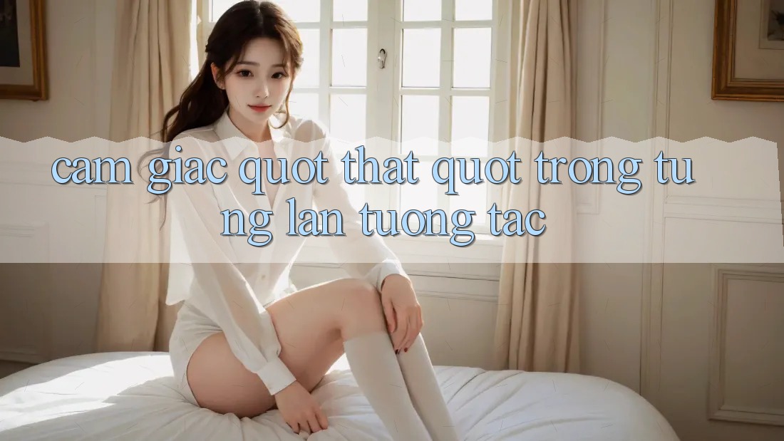 Cảm giác " Thật" trong từng lần tương tác