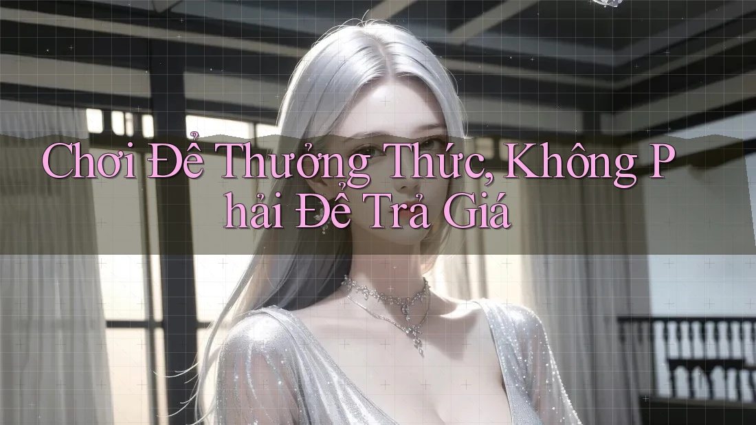 Chơi Để Thưởng Thức, Không Phải Để Trả Giá