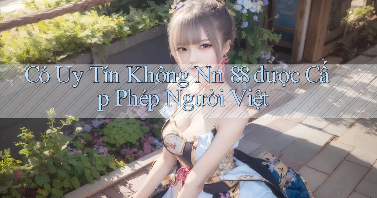 có uy tín không nn 88 được cấp phép người việt