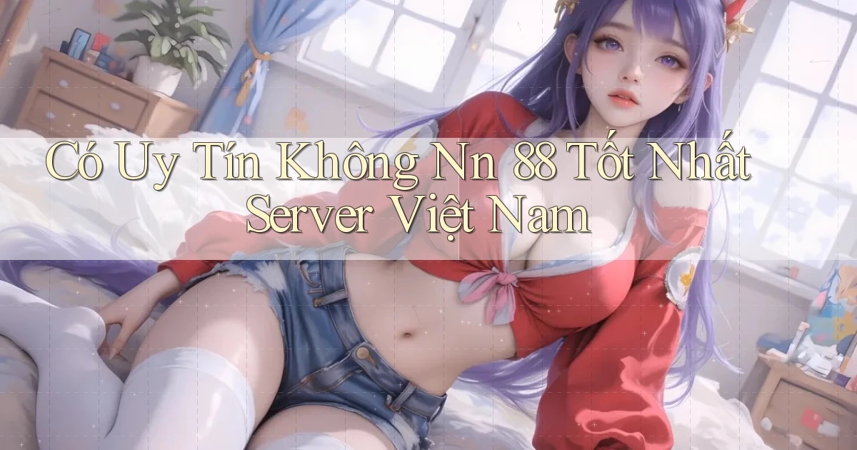 có uy tín không nn 88 tốt nhất server việt nam