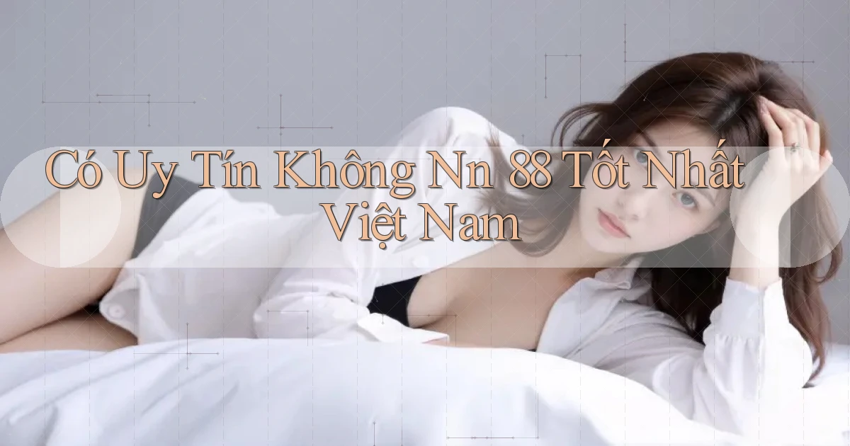 có uy tín không nn 88 tốt nhất việt nam