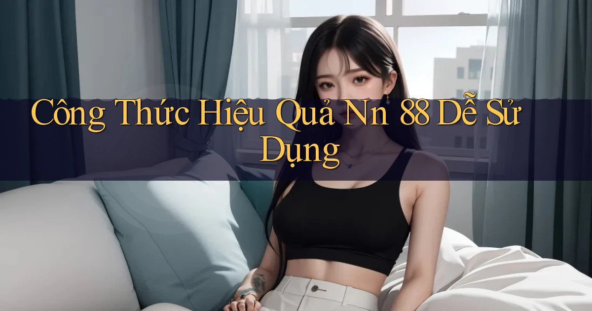 công thức hiệu quả nn 88 dễ sử dụng