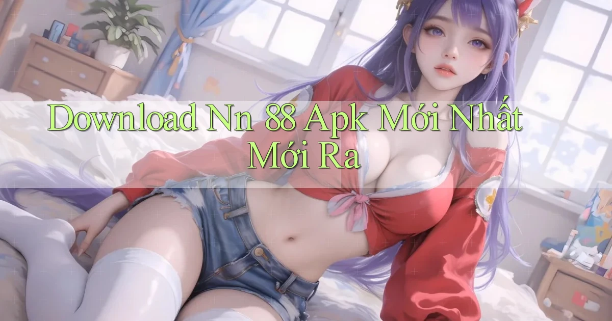 download nn 88 apk mới nhất mới ra