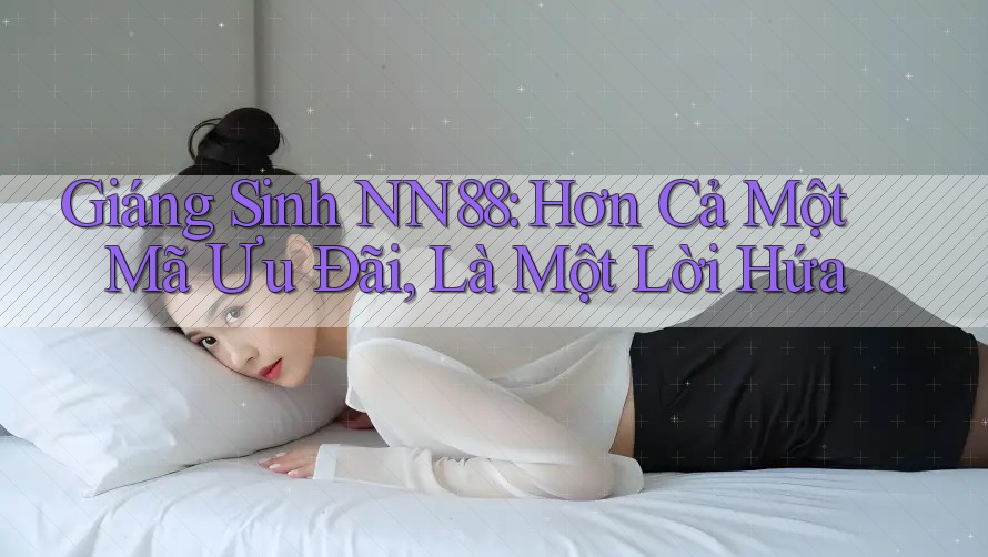 Giáng Sinh NN88: Hơn Cả Một Mã Ưu Đãi, Là Một Lời Hứa