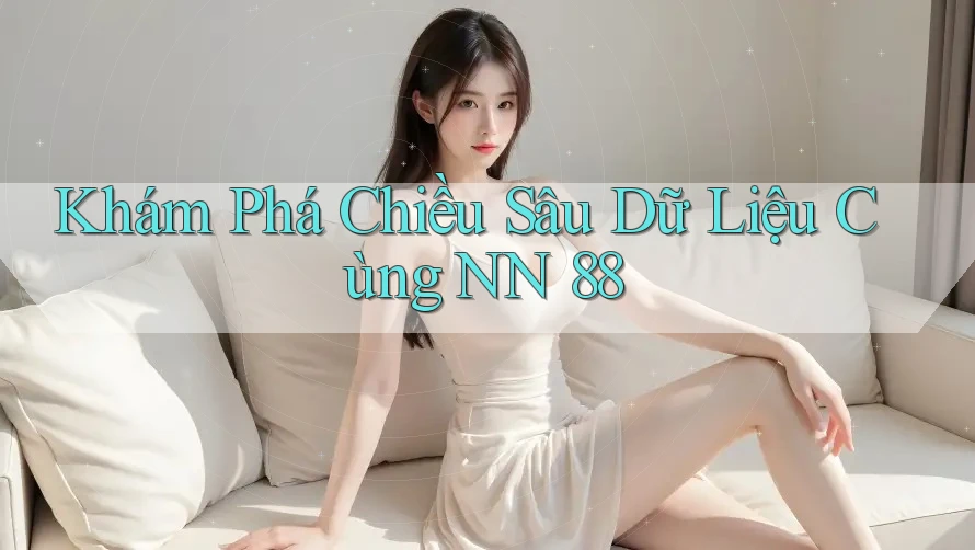 Khám Phá Chiều Sâu Dữ Liệu Cùng NN 88