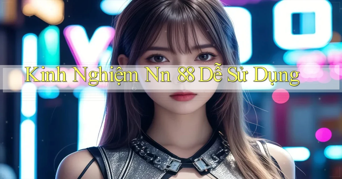 kinh nghiệm nn 88 dễ sử dụng