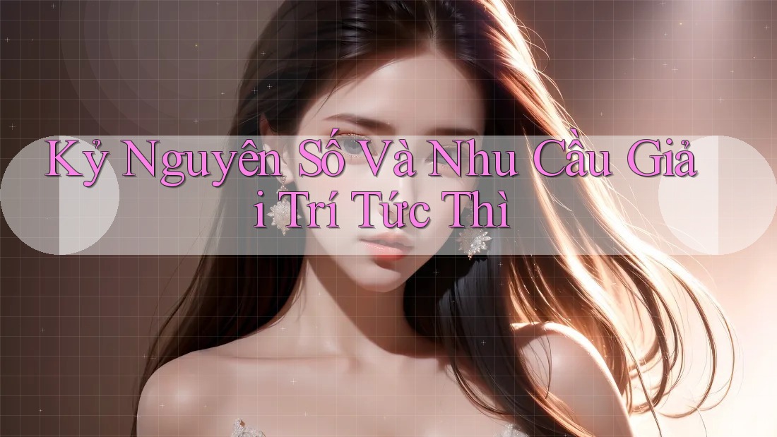 Kỷ Nguyên Số Và Nhu Cầu Giải Trí Tức Thì Kỷ Nguyên Số Và Nhu Cầu Giải Trí Tức Thì