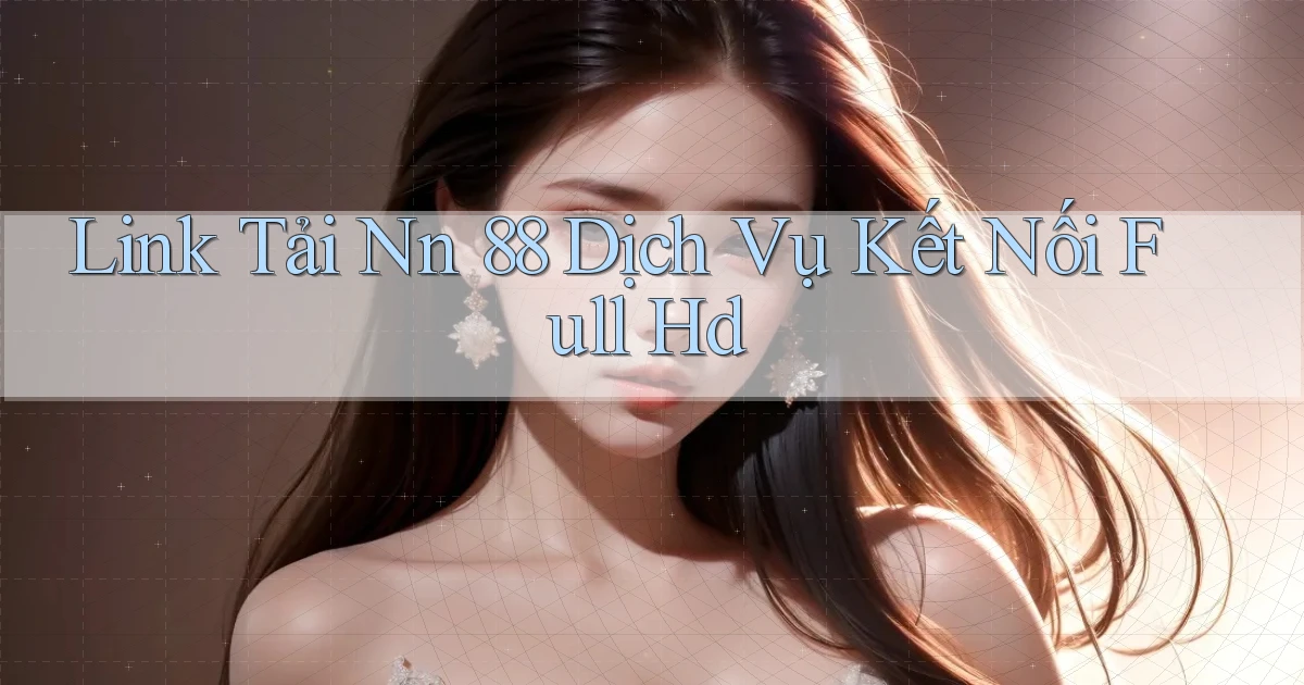 link tải nn 88 dịch vụ kết nối full hd