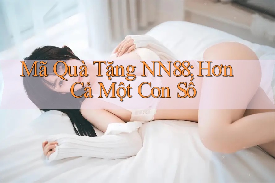 Mã Quà Tặng NN88: Hơn Cả Một Con Số Mã Quà Tặng NN88: Hơn Cả Một Con Số