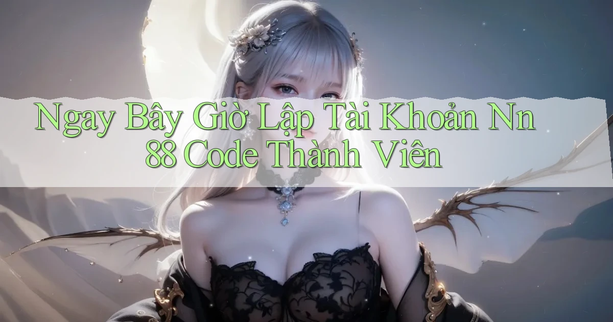 ngay bây giờ lập tài khoản nn 88 code thành viên