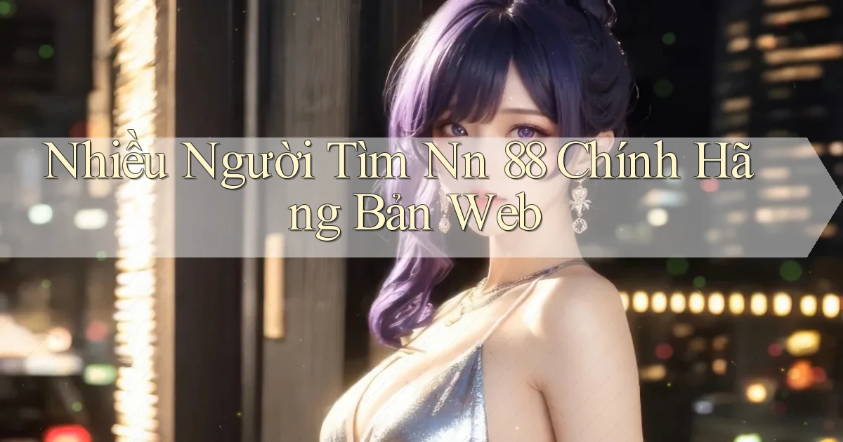 nhiều người tìm nn 88 chính hãng bản web