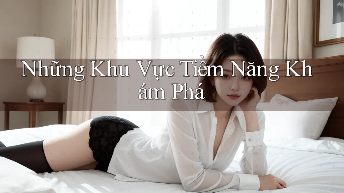 Những Khu Vực Tiềm Năng Khám Phá