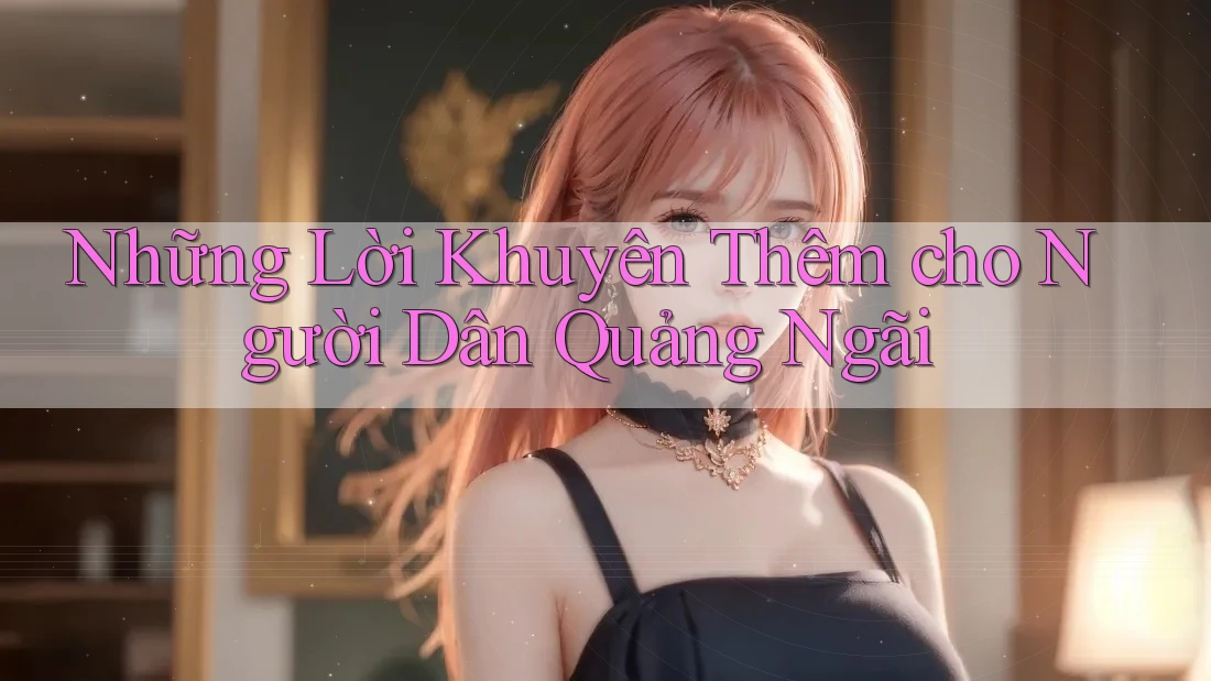 Những Lời Khuyên Thêm cho Người Dân Quảng Ngãi