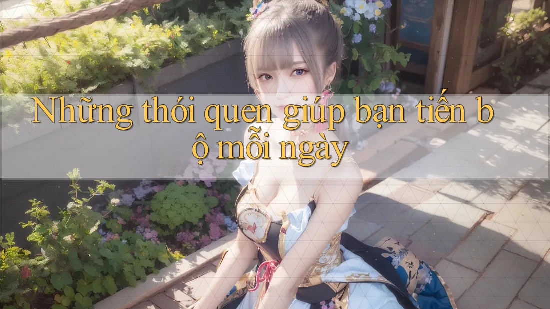 Những thói quen giúp bạn tiến bộ mỗi ngày