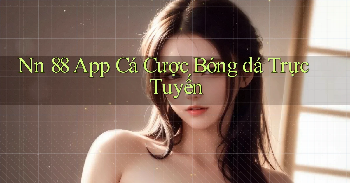 nn 88 app cá cược bóng đá trực tuyến