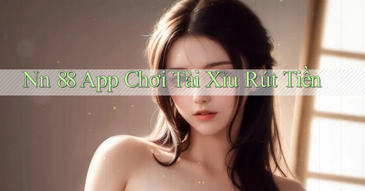 nn 88 app chơi tài xỉu rút tiền
