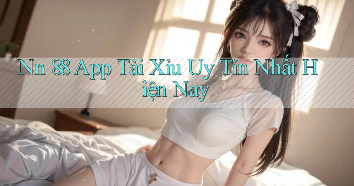 nn 88 app tài xỉu uy tín nhất hiện nay