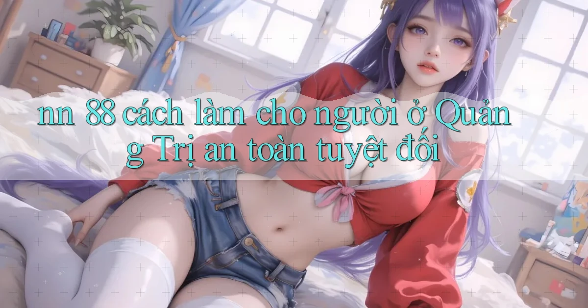 nn 88 cách làm cho người ở Quảng Trị an toàn tuyệt đối