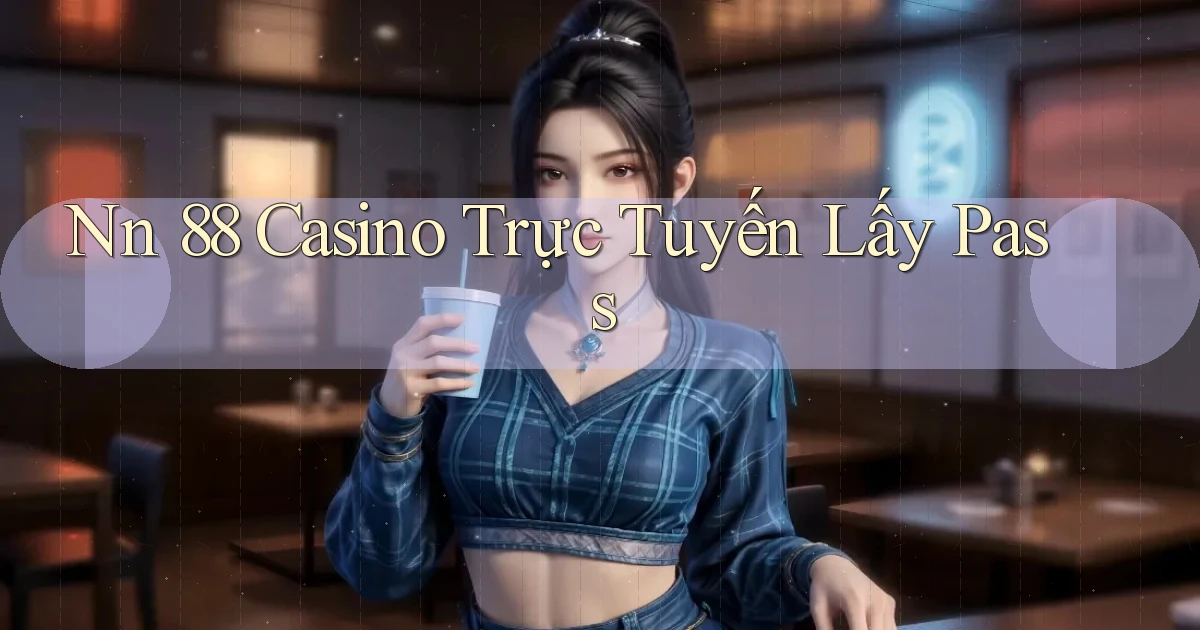 nn 88 casino trực tuyến lấy pass