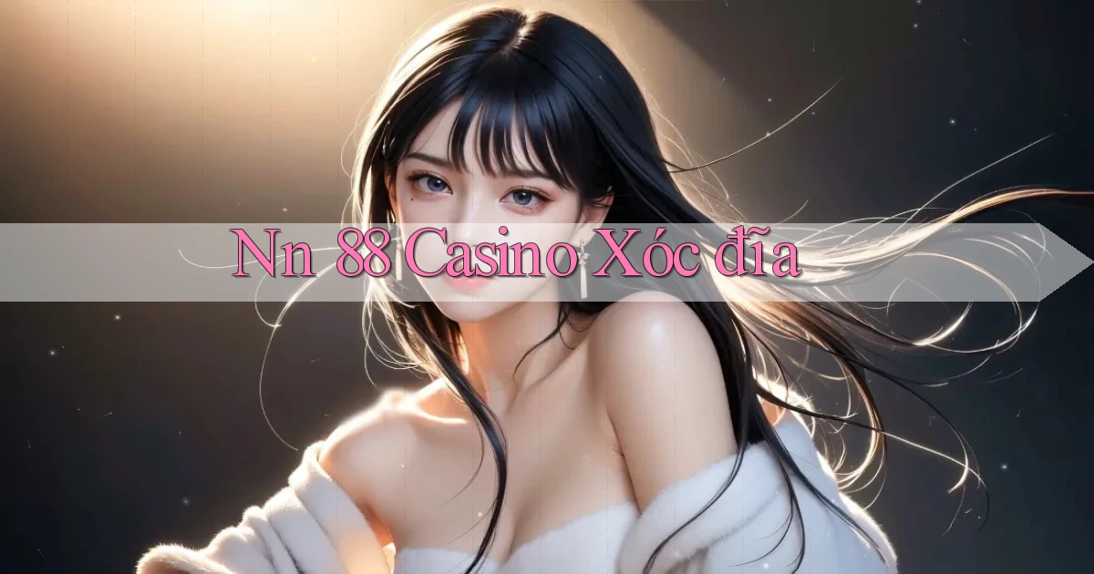 nn 88 casino xóc đĩa