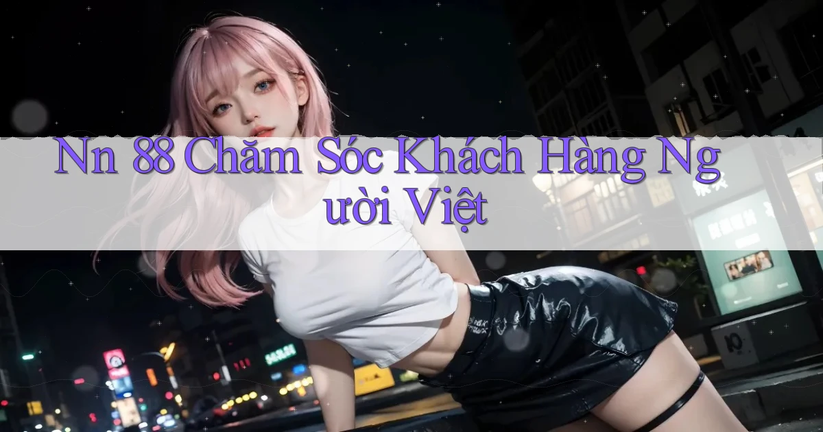 nn 88 chăm sóc khách hàng người việt
