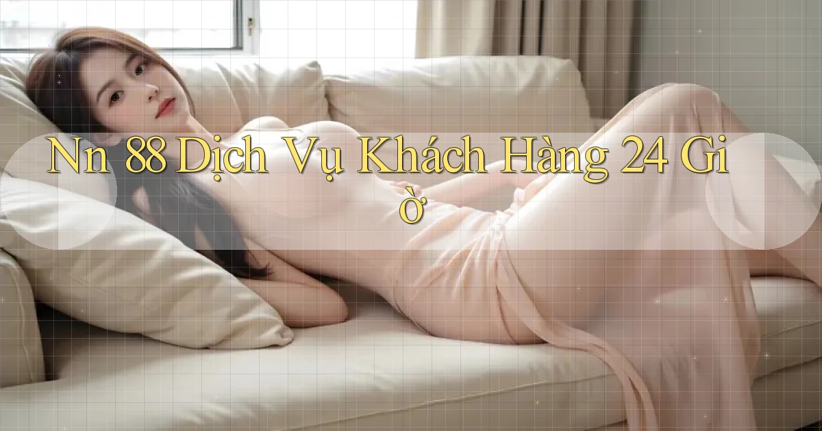 nn 88 Dịch vụ khách hàng 24 giờ
