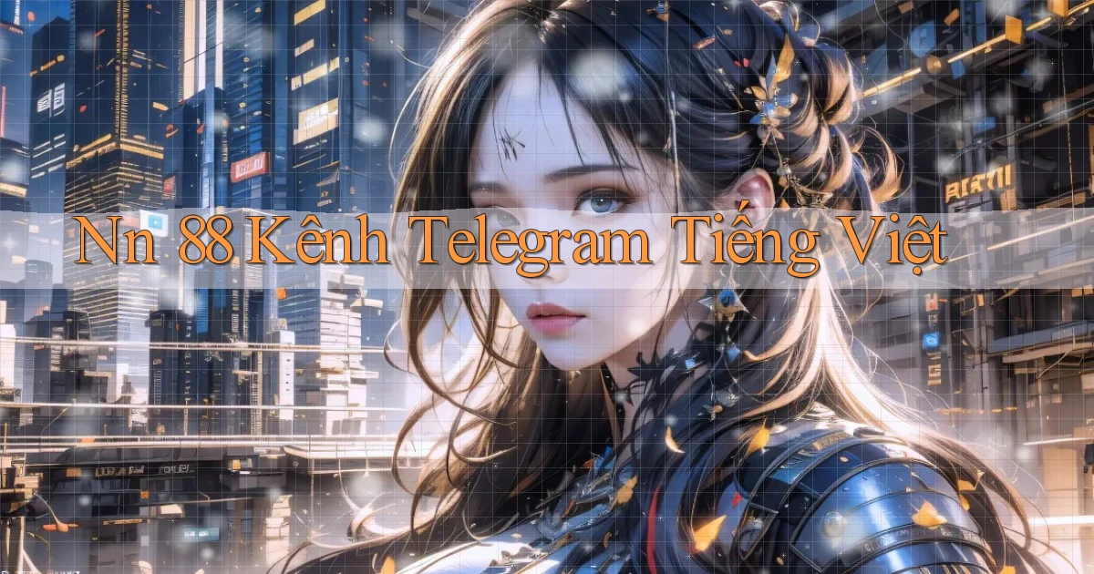 nn 88 kênh telegram tiếng việt