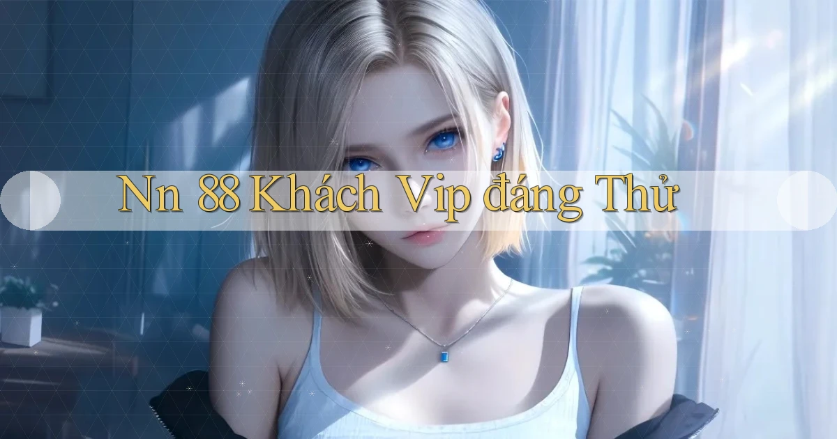 nn 88 khách vip đáng thử