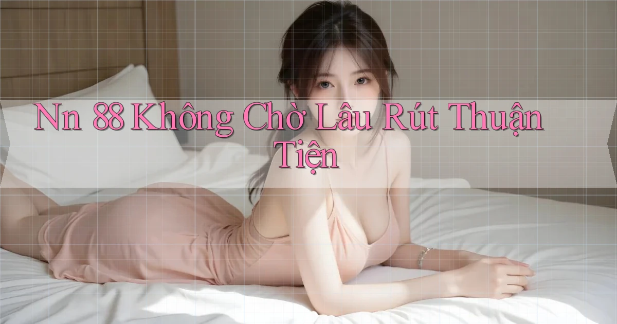 nn 88 không chờ lâu rút thuận tiện