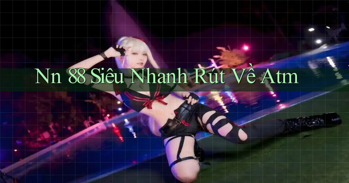 nn 88 siêu nhanh rút về atm