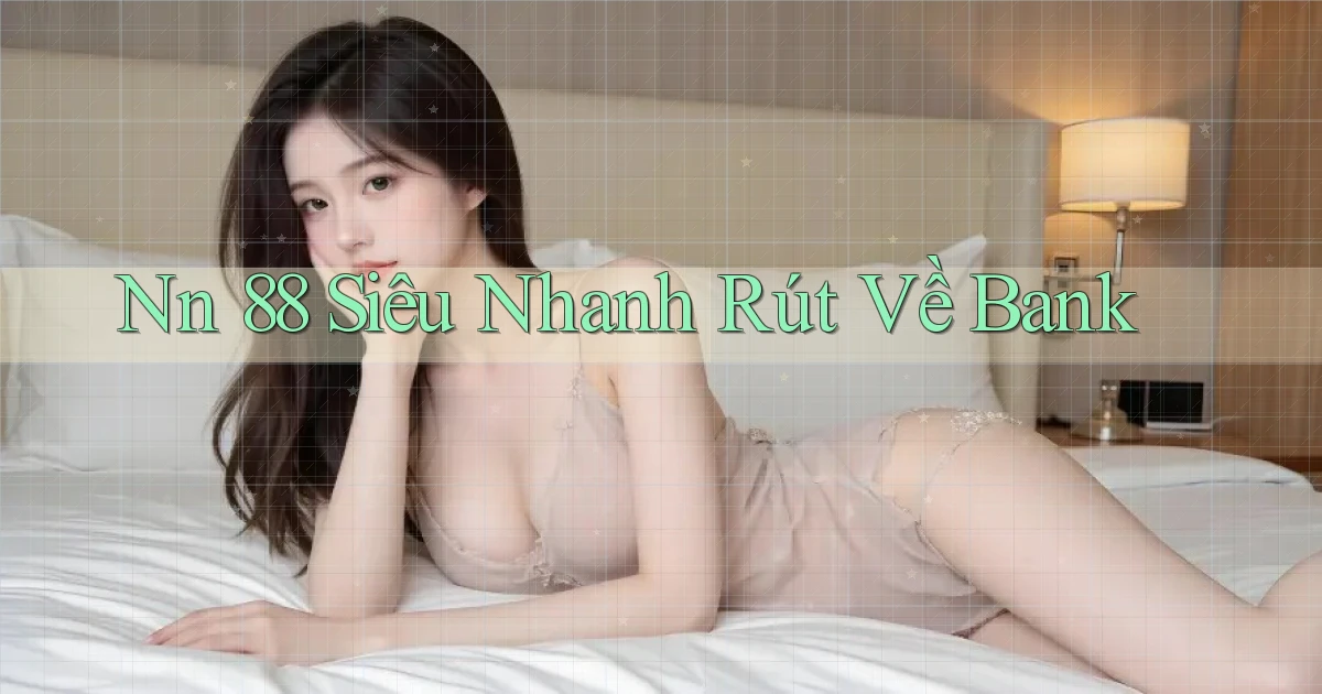 nn 88 siêu nhanh rút về bank
