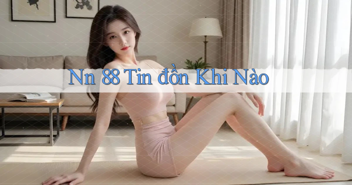 nn 88 tin đồn khi nào