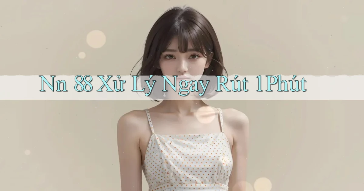 nn 88 xử lý ngay rút 1 phút