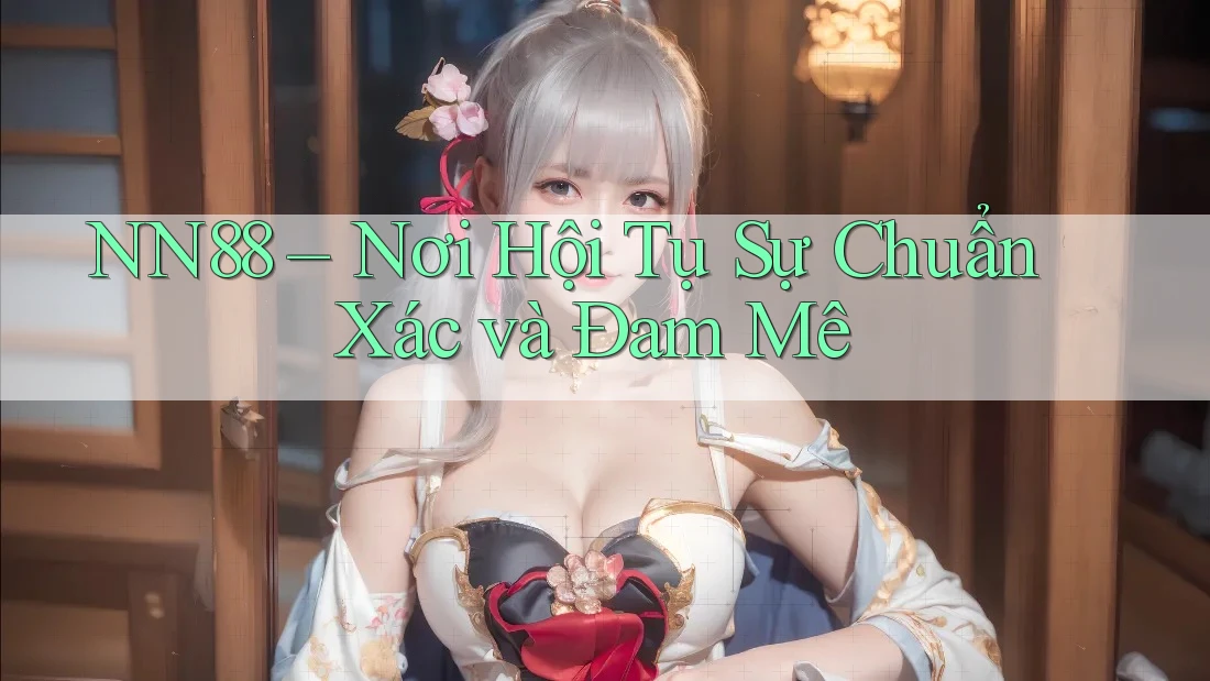NN88 – Nơi Hội Tụ Sự Chuẩn Xác và Đam Mê