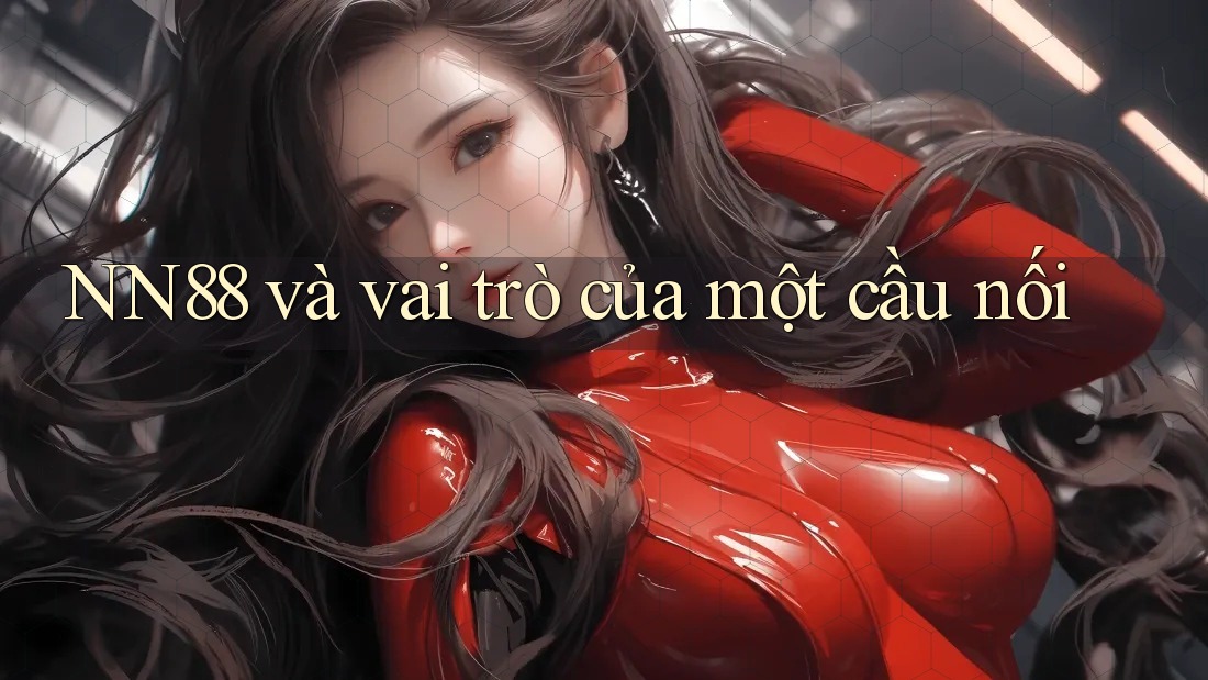 NN88 và vai trò của một cầu nối