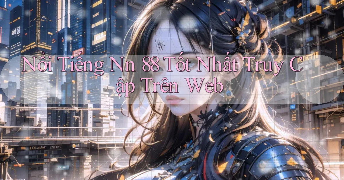 nổi tiếng nn 88 tốt nhất truy cập trên web