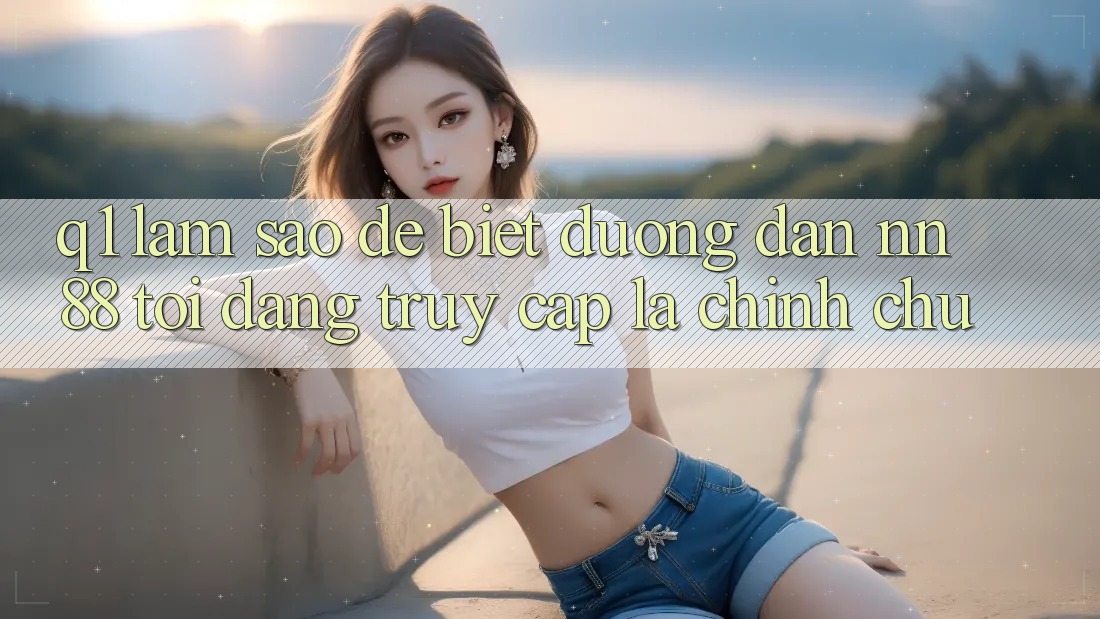 Q1: Làm sao để biết đường dẫn nn 88 tôi đang truy cập là chính chủ?