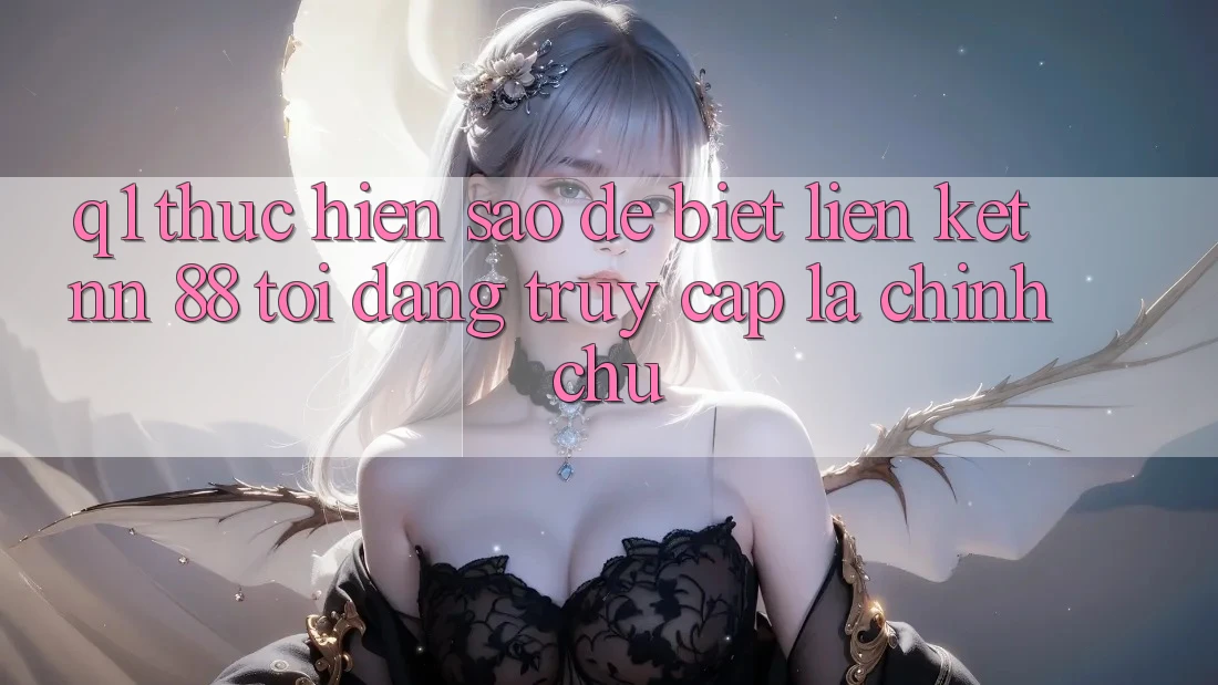 Q1: Thực hiện sao để biết liên kết nn 88 tôi đang truy cập là chính chủ?