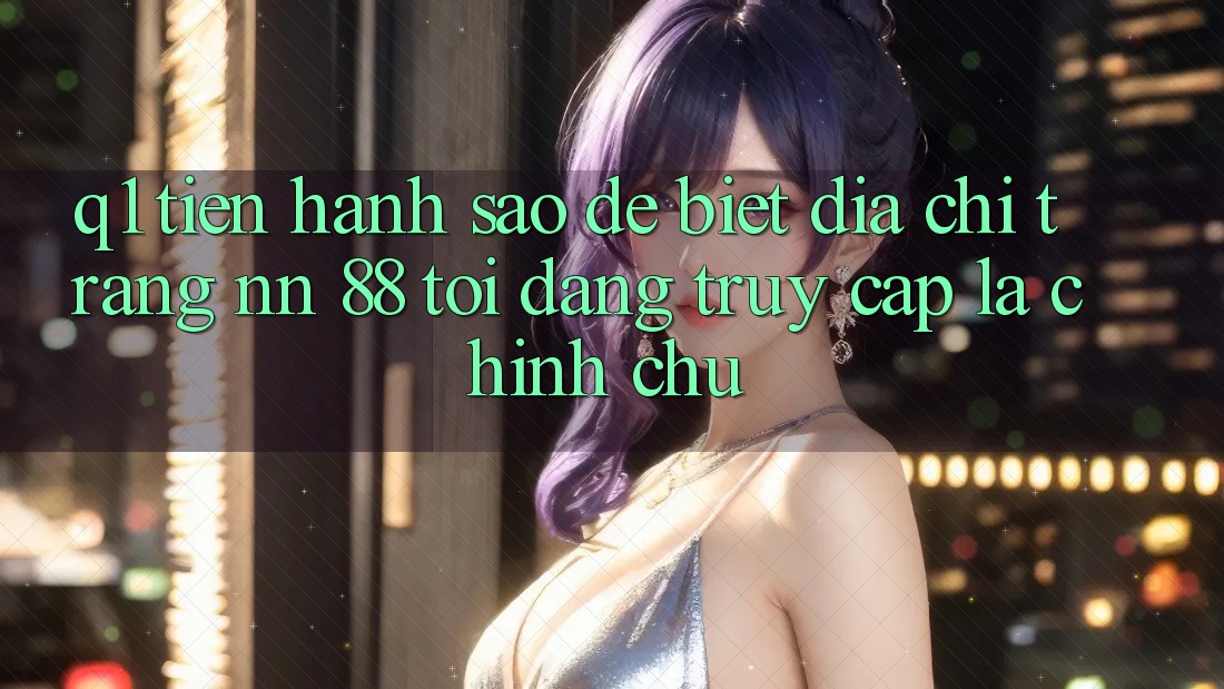 Q1: Tiến hành sao để biết địa chỉ trang nn 88 tôi đang truy cập là chính chủ?
