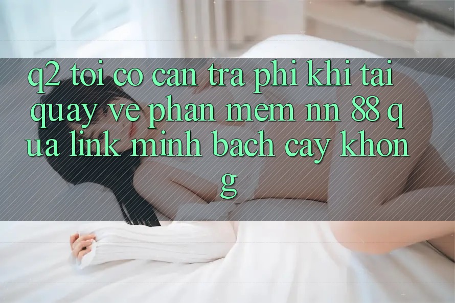Q2: Tôi có cần trả phí khi tải quay về phần mềm nn 88 qua link minh bạch cậy không?