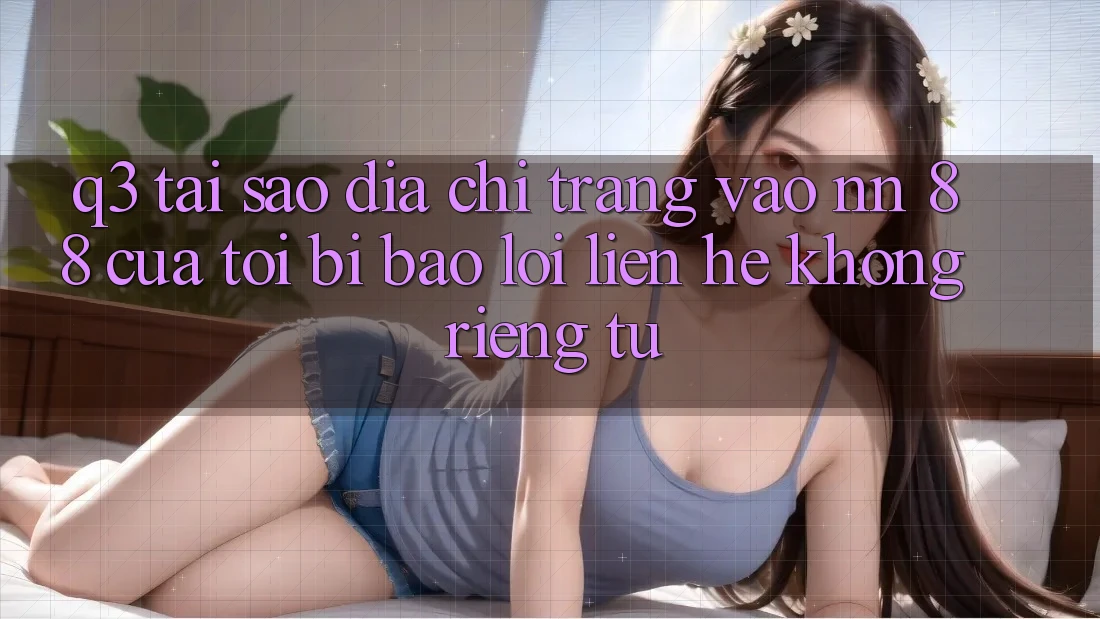 Q3: Tại sao địa chỉ trang vào nn 88 của tôi bị báo lỗi “Liên hệ không riêng tư”?