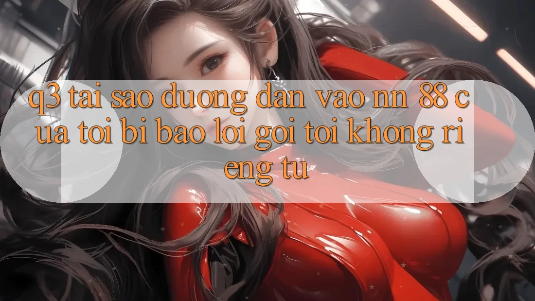 Q3: Tại sao đường dẫn vào nn 88 của tôi bị báo lỗi “Gọi tới không riêng tư”?