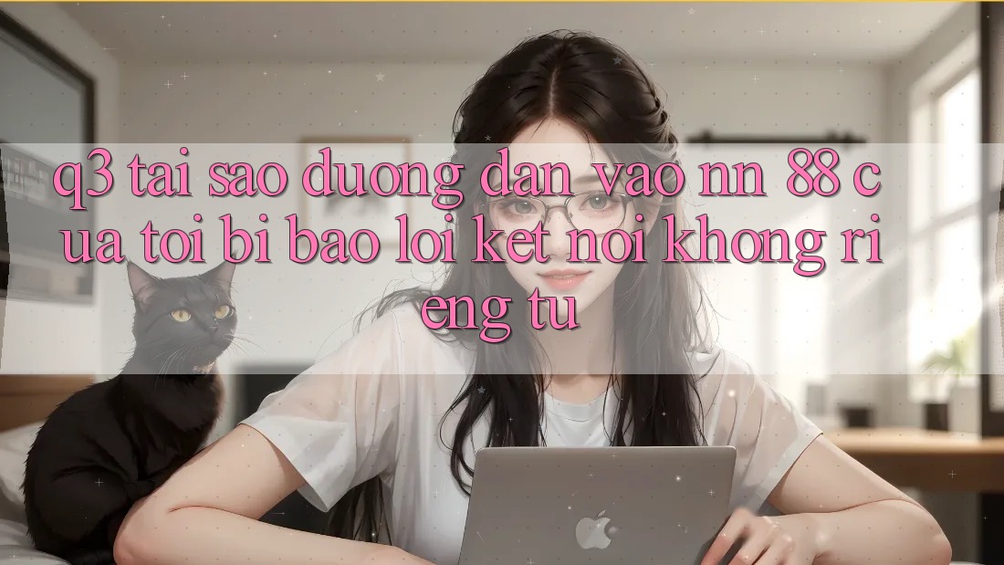 Q3: Tại sao đường dẫn vào nn 88 của tôi bị báo lỗi “Kết nối không riêng tư”?