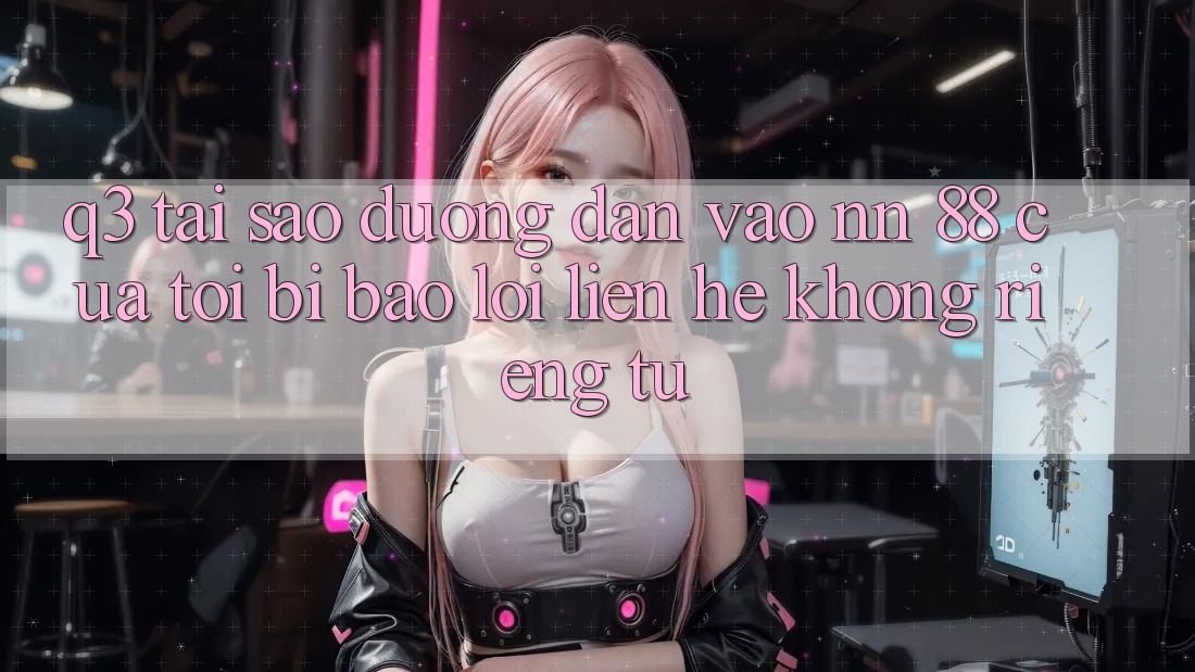 Q3: Tại sao đường dẫn vào nn 88 của tôi bị báo lỗi “Liên hệ không riêng tư”?