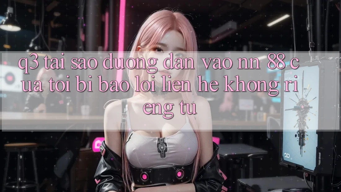 Q3: Tại sao đường dẫn vào nn 88 của tôi bị báo lỗi “Liên hệ không riêng tư”?