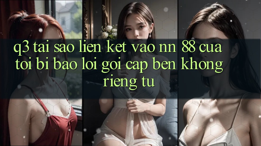 Q3: Tại sao liên kết vào nn 88 của tôi bị báo lỗi “Gọi cập bến không riêng tư”?