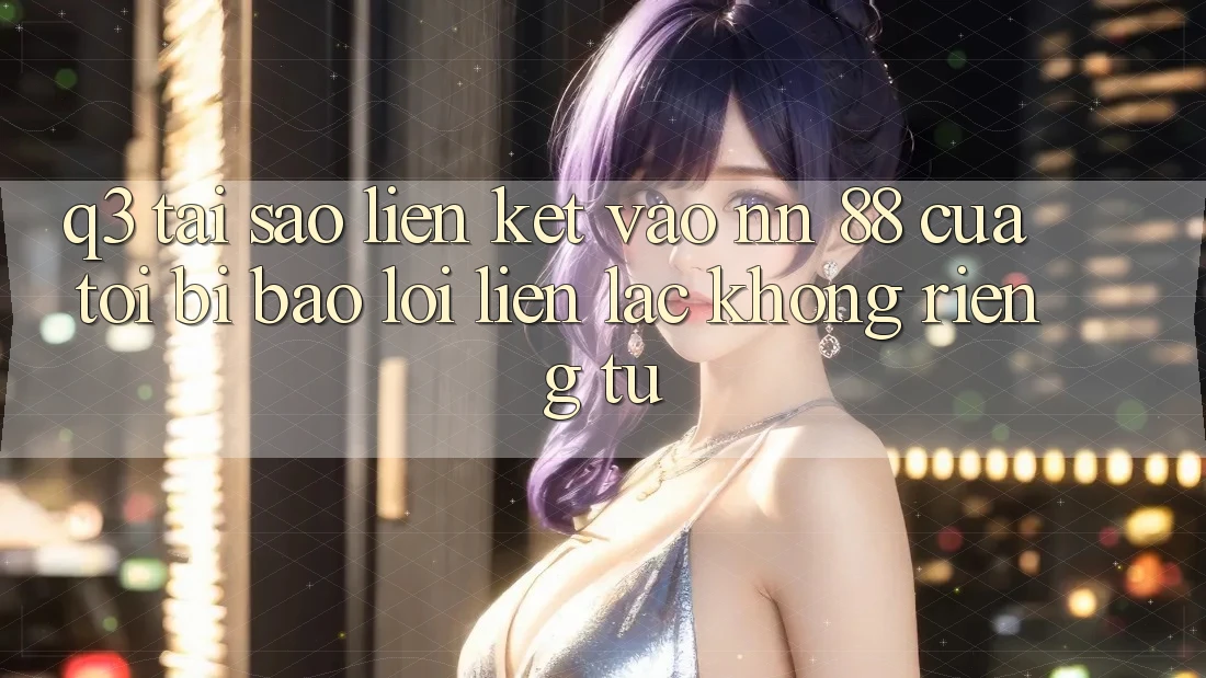 Q3: Tại sao liên kết vào nn 88 của tôi bị báo lỗi “Liên lạc không riêng tư”?