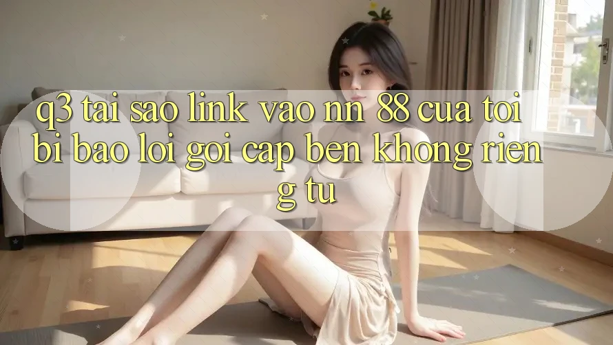 Q3: Tại sao link vào nn 88 của tôi bị báo lỗi “Gọi cập bến không riêng tư”?
