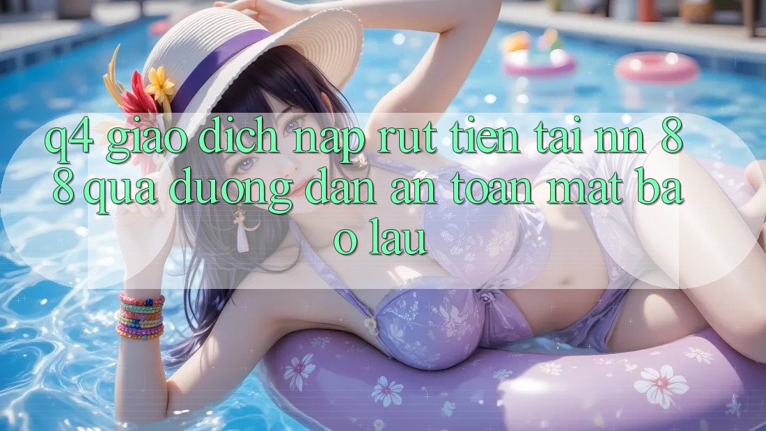 Q4: Giao dịch nạp rút tiền tại nn 88 qua đường dẫn an toàn mất bao lâu?